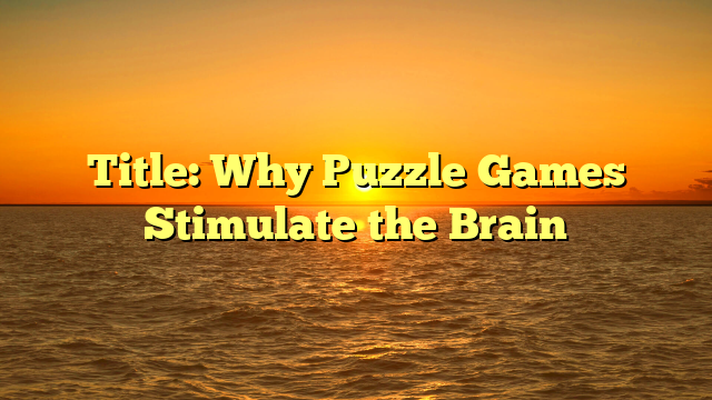 Title: Why Puzzle Games Stimulate the Brain